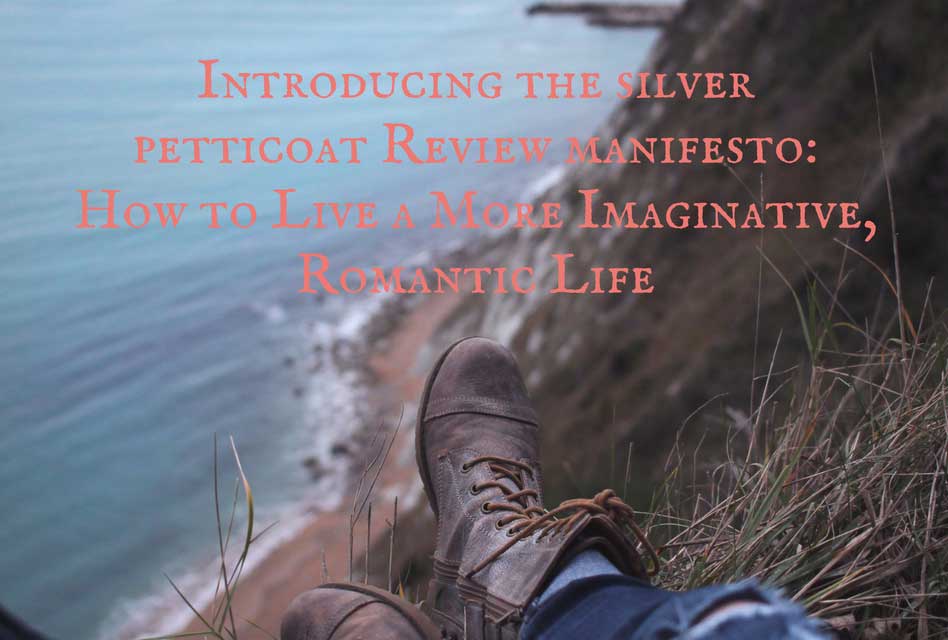 Our New Manifesto: How to Live a More Imaginative, Romantic Life; The Silver Petticoat Review - Romance in Entertainment