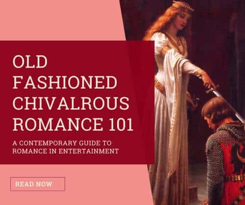 Read Now: Old-Fashioned Chivalrous Romance 101. A contemporary guide to romance in entertainment. The image shows The Accolade (1901) by Edmund Blair Leighton